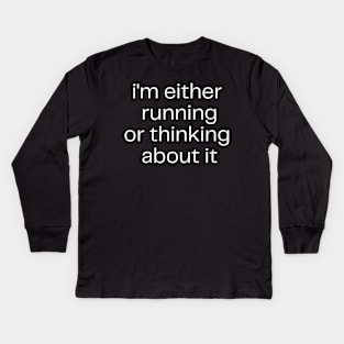 I'm Either Running Or Thinking About It Kids Long Sleeve T-Shirt
